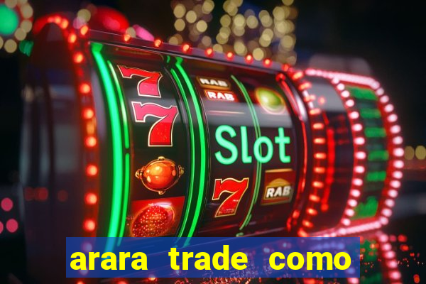 arara trade como ganhar dinheiro