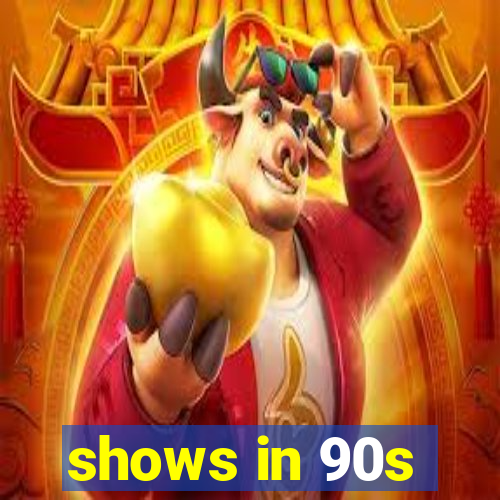 shows in 90s