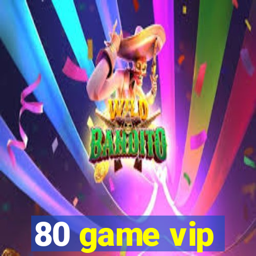 80 game vip