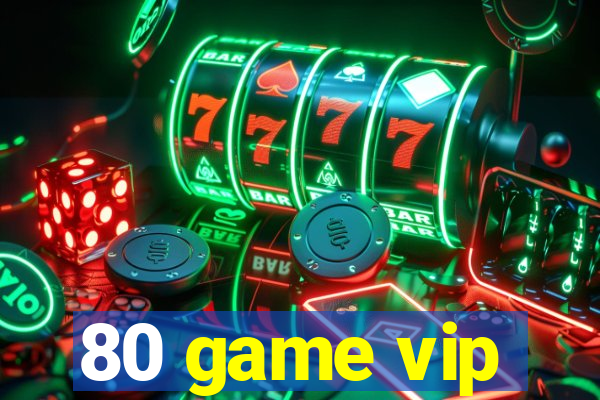 80 game vip