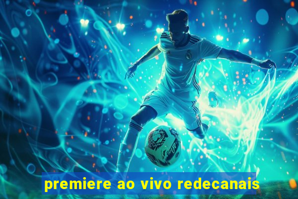 premiere ao vivo redecanais