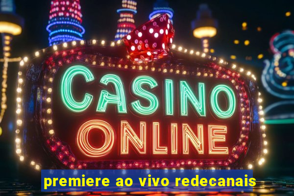 premiere ao vivo redecanais