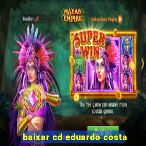 baixar cd eduardo costa