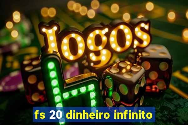 fs 20 dinheiro infinito