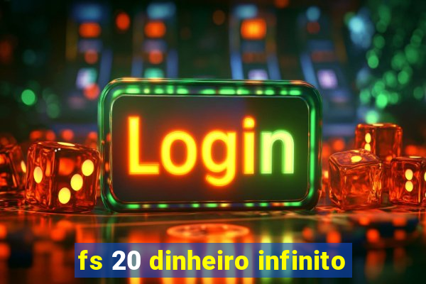 fs 20 dinheiro infinito