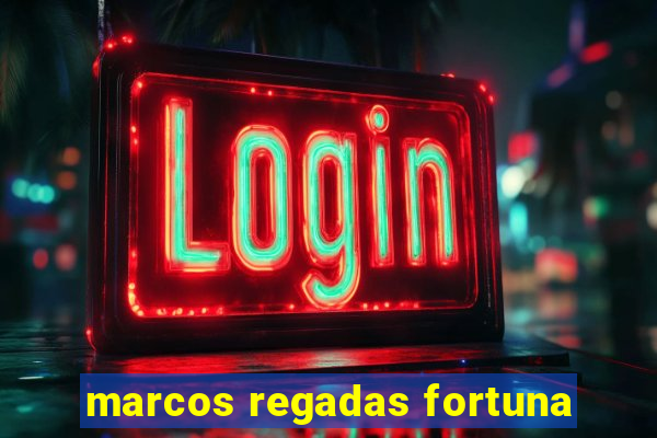 marcos regadas fortuna