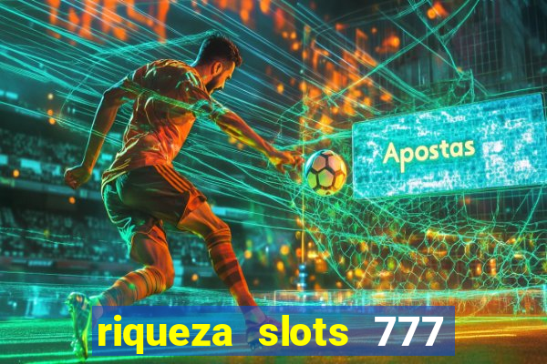 riqueza slots 777 paga mesmo