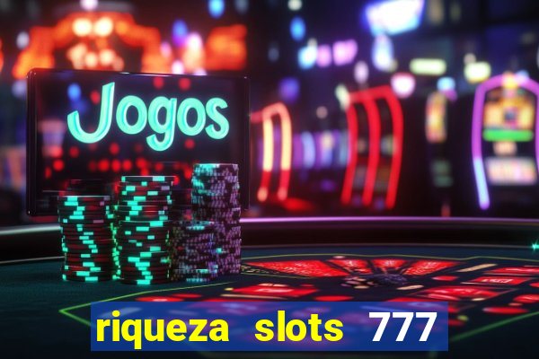 riqueza slots 777 paga mesmo