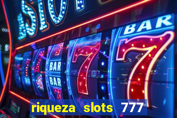 riqueza slots 777 paga mesmo