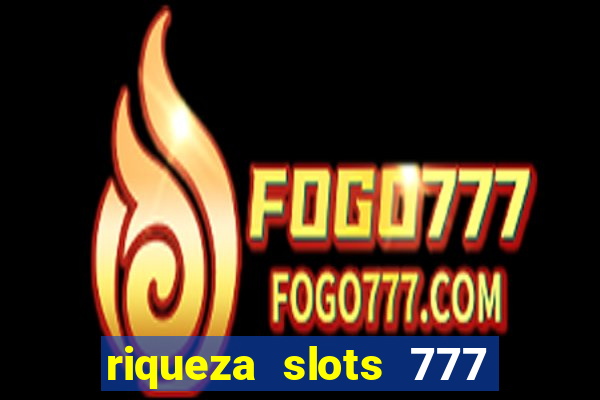 riqueza slots 777 paga mesmo