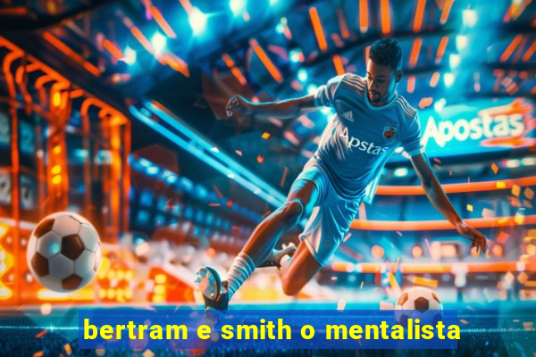 bertram e smith o mentalista