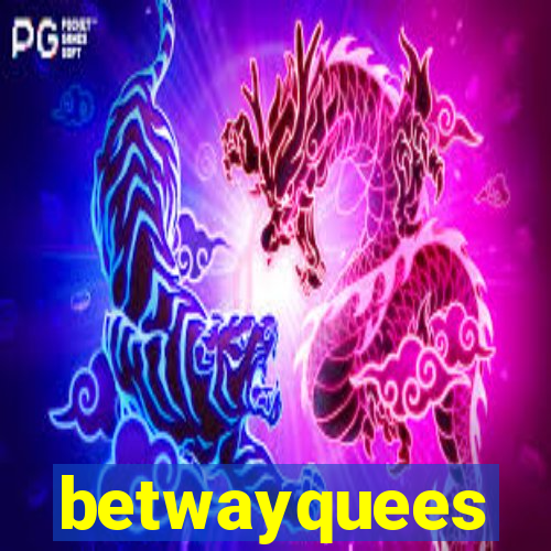 betwayquees