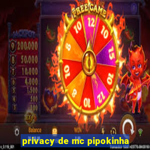 privacy de mc pipokinha