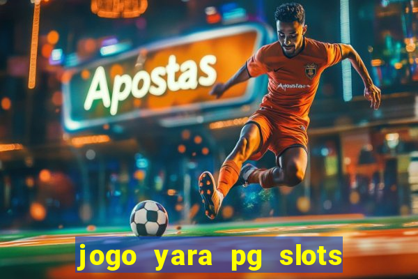 jogo yara pg slots paga mesmo