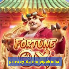 privacy da mc pipokinha