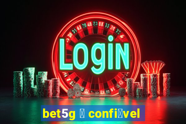 bet5g 茅 confi谩vel