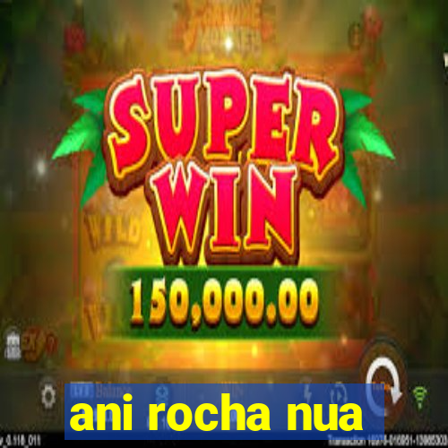 ani rocha nua