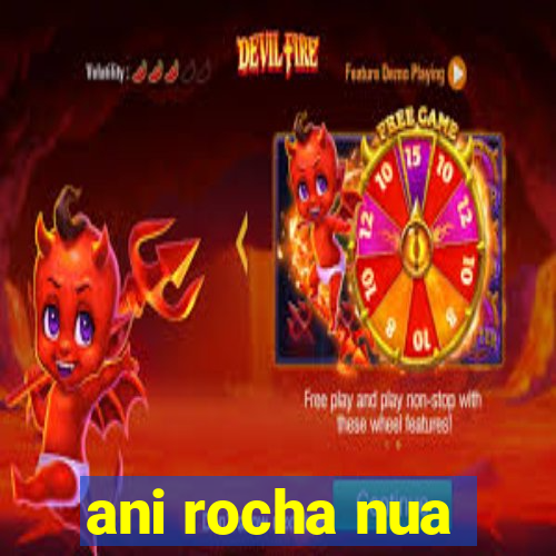 ani rocha nua