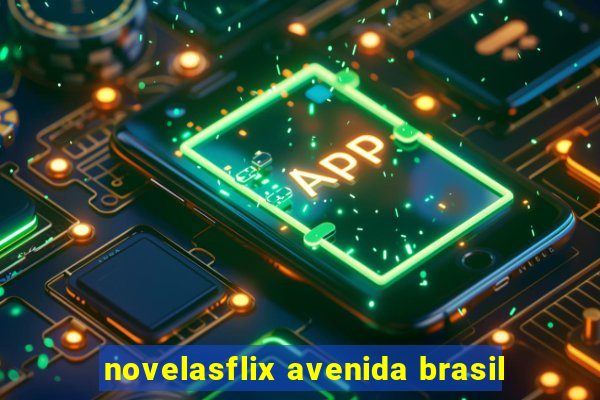 novelasflix avenida brasil