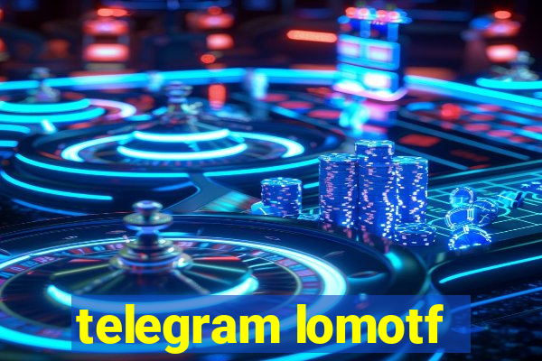 telegram lomotf