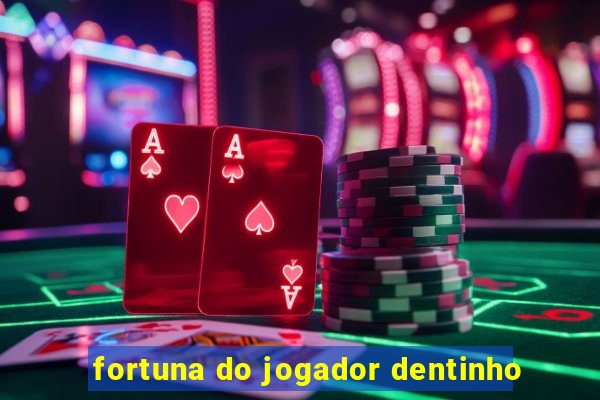 fortuna do jogador dentinho