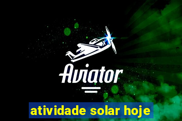 atividade solar hoje