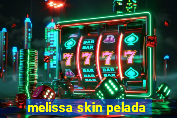 melissa skin pelada