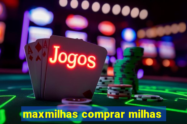 maxmilhas comprar milhas