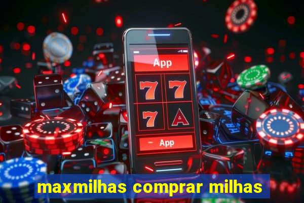 maxmilhas comprar milhas