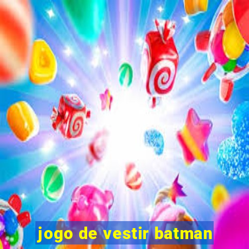 jogo de vestir batman