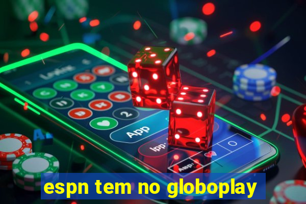 espn tem no globoplay