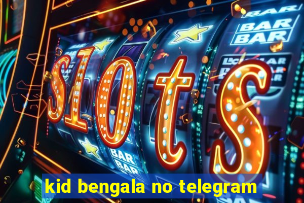 kid bengala no telegram