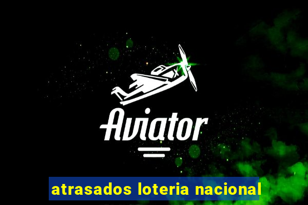 atrasados loteria nacional