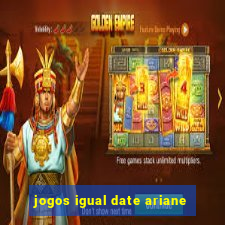 jogos igual date ariane