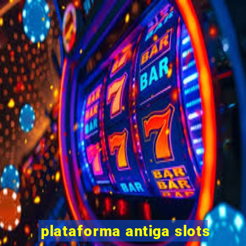 plataforma antiga slots