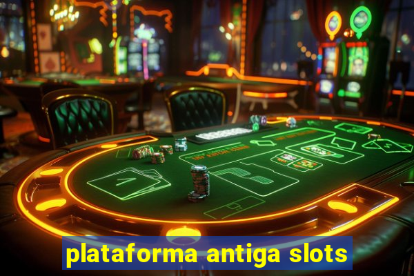 plataforma antiga slots