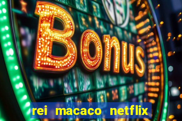 rei macaco netflix 3 temporada