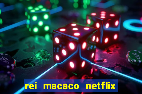 rei macaco netflix 3 temporada