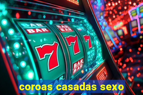 coroas casadas sexo