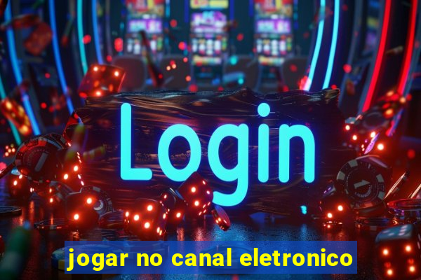 jogar no canal eletronico