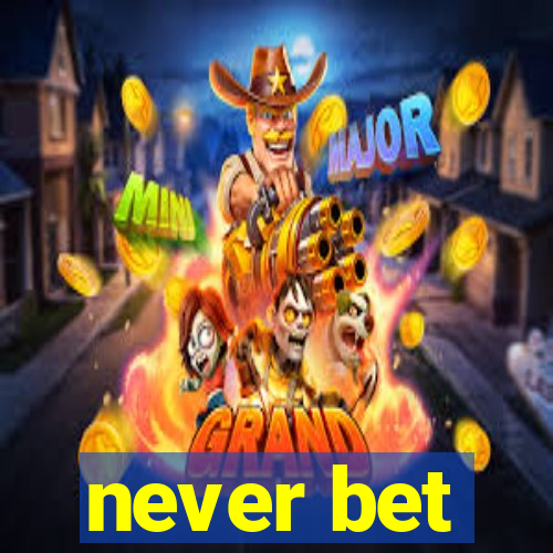 never bet