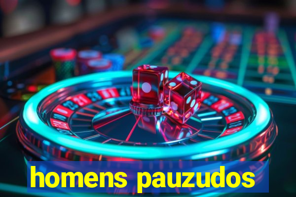 homens pauzudos