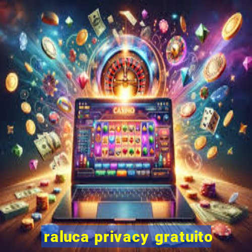 raluca privacy gratuito