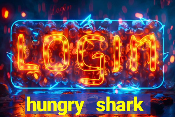 hungry shark evolution dinheiro infinito 2024