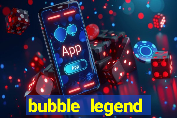 bubble legend ganhar dinheiro