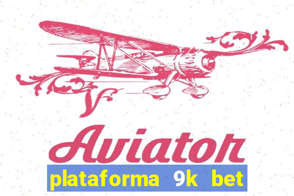 plataforma 9k bet paga mesmo