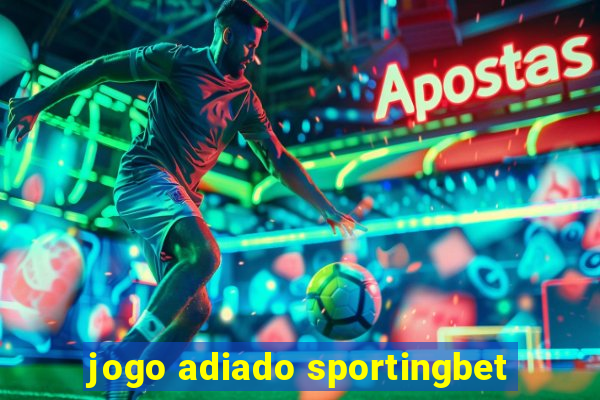 jogo adiado sportingbet