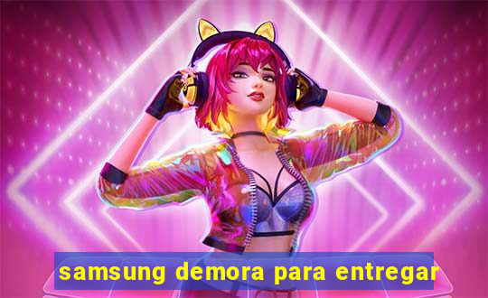 samsung demora para entregar