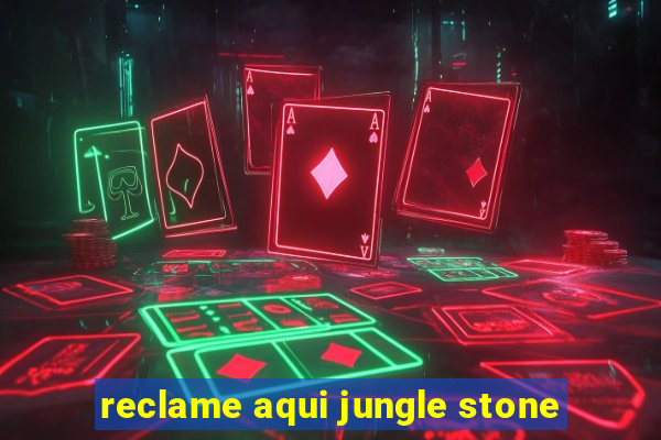 reclame aqui jungle stone