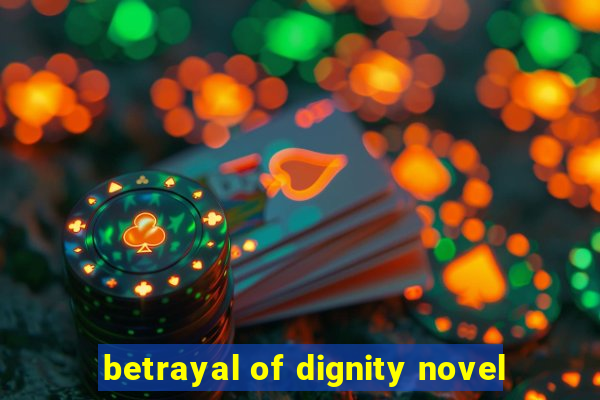 betrayal of dignity novel